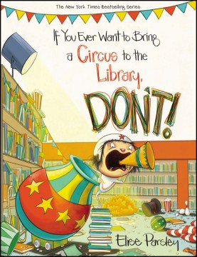 Cover image for If You Ever Want to Bring a Circus to the Library, Don't