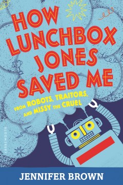 Cover image for How Lunchbox Jones Saved Me from Robots, Traitors, and Missy the Cruel