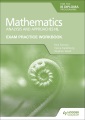 Mathematics analysis and approaches HL. Exam practice workbook