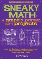 Sneaky math : a graphic primer with projects : ace the basics of algebra, geometry, trigonometry, and calculus with everyday things