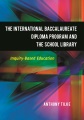The International Baccalaureate Diploma Program and the school library : inquiry-based education