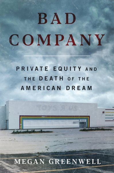 book cover Bad Company: Private Equity and the Death of the American Dream by Megan Greenwell