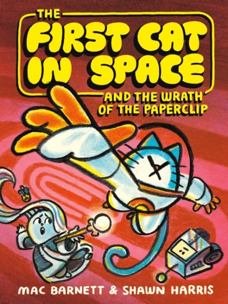 book cover The First Cat in Space and the Wrath of the Paperclip by Mac Barnett