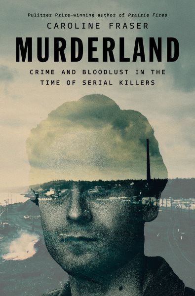 book cover Murderland: Crime and Bloodlust in the Time of Serial Killers by Caroline Fraser