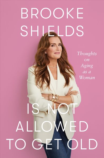 book cover Brooke Shields is Not Allowed to Get Old by Brooke Shields 