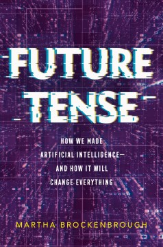 Future Tense: How We Made Artificial Intelligence- And How It Will Change Everything