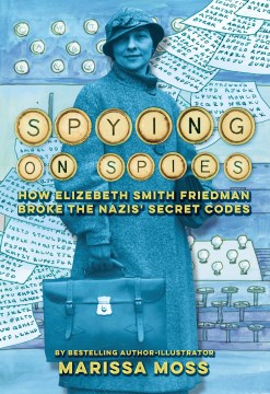 Spying on Spies: How Elizebeth Smith Friedman Broke the Nazis Secret Codes