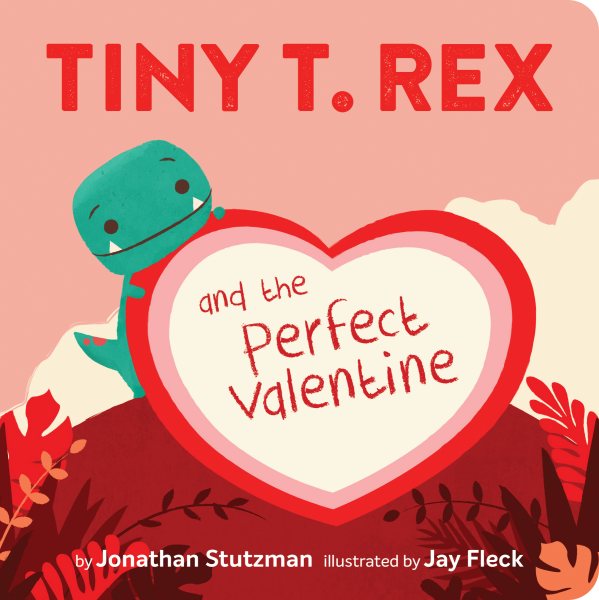 book cover Tiny T. Rex and the Perfect Valentine by Jonathan Stutzman