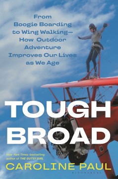 Tough Broad: From Boogie Boarding to Wing Walking-- How Outdoor Adventure Improves Our Lives As We Age