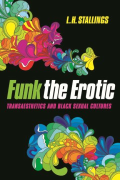 Cover of Funk the Erotic: Transaesthetics and Black Sexual Cultures