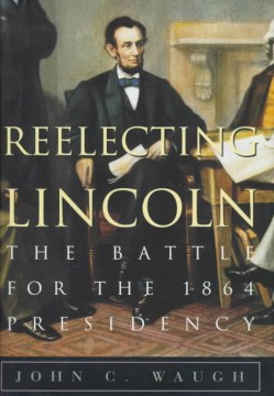 Cover of Reelecting Lincoln: The Battle for the 1864 Presidency