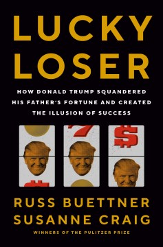 Cover of Lucky loser : how Donald Trump squandered his father's fortune and created the illusion of success