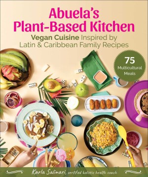 Cover of Abuela's plant-based kitchen : vegan cuisine inspired by Latin & Caribbean family recipes : 75 multicultural meals