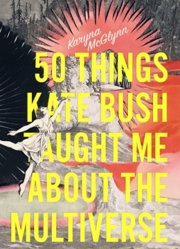 Cover of 50 Things Kate Bush Taught Me About the Multiverse : Poems