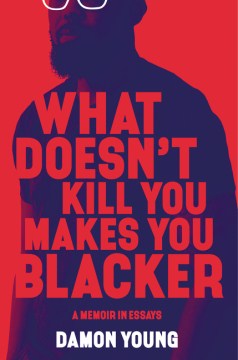 Cover of What Doesn't Kill You Makes You Blacker: A Memoir in Essays