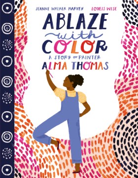 Cover of Ablaze with Color: A Story of Painter Alma Thomas