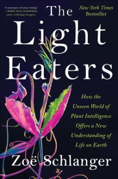 Cover of The light eaters : how the unseen world of plant intelligence offers a new understanding of life on Earth