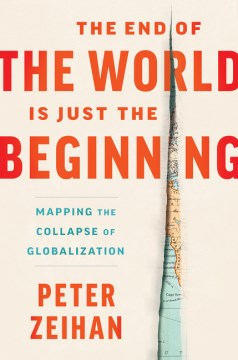 Cover of The end of the world is just the beginning : mapping the collapse of globalization
