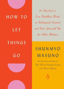 Cover of How to let things go : 99 tips from a Zen Buddhist monk to relinquish control and free yourself up for what matters