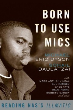 Cover of Born to Use Mics: Reading Nas's Illmatic