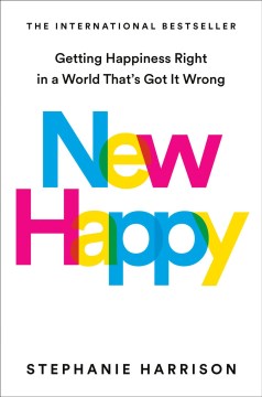 Cover of New happy : getting happiness right in a world that's got it wrong