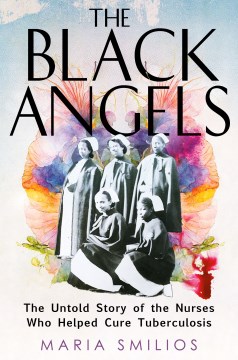 Cover of The Black Angels : the untold story of the nurses who helped cure tuberculosis.