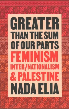 Cover of Greater than the sum of our parts : feminism, inter/nationalism, and Palestine