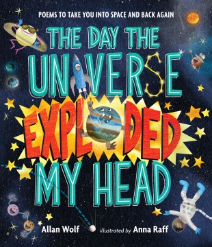 Cover of The Day the Universe Exploded My Head: Poems to Take You Into Space and Back Again