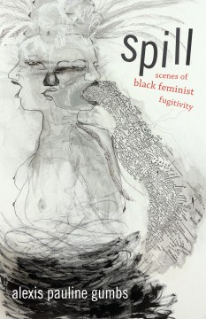 Cover of Spill: Scenes of Black Feminist Fugitivity