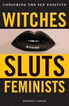 Cover of Witches, Sluts, Feminists: Conjuring the Sex Positive