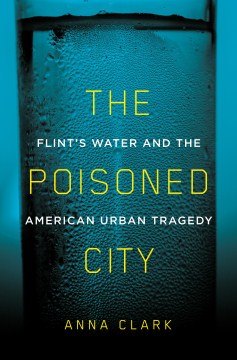 Cover of The Poisoned City: Flint's Water and the American Urban Tragedy