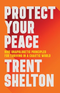 Cover of Protect your peace : nine unapologetic principles for thriving in a chaotic world