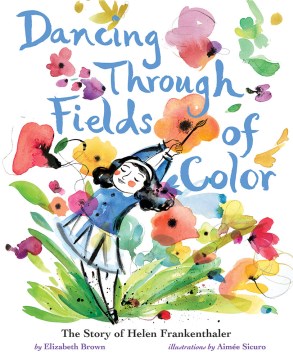Cover of Dancing Through Fields of Color: The Story of Helen Frankenthaler