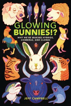 Cover of Glowing Bunnies!?: Why We're Making Hybrids, Chimeras, and Clones