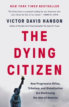Cover of The dying citizen : how progressive elites, tribalism, and globalization are destroying the idea of America