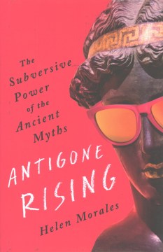 Cover of Antigone Rising: The Subversive Power of the Ancient Myths