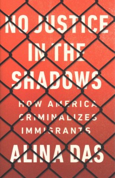 Cover of No Justice in the Shadows: How America Criminalizes Immigrants