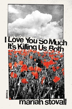 Cover of I love you so much it's killing us both : a novel, or an annotated mixtape