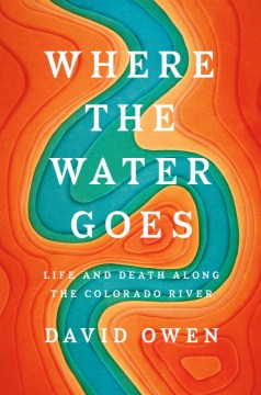Cover of Where the Water Goes: Life and Death Along the Colorado River