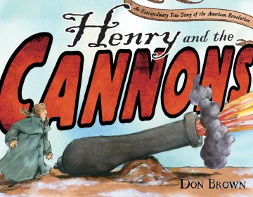 Cover of Henry and the cannons : an extraordinary true story of the American Revolution