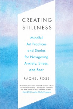 Cover of Creating stillness : mindful art practices and stories for navigating anxiety, stress, and fear
