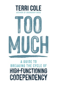 Cover of Too much : a guide to breaking the cycle of high-functioning codependency