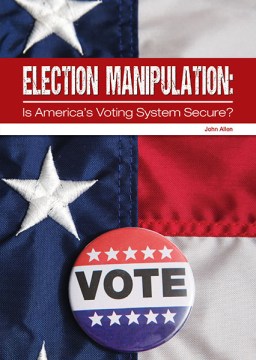 Cover of Election Manipulation: Is America's Voting System Secure?