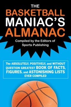 Cover of The Basketball Maniac's Almanac : the absolutely, positively, and without question greatest book of fact, figures, and astonishing lists ever compiled