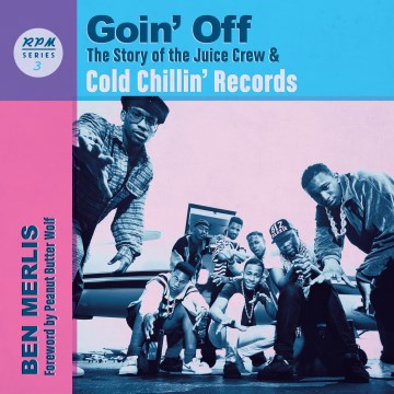 Cover of Goin' Off: The Story of the Juice Crew & Cold Chillin' Records