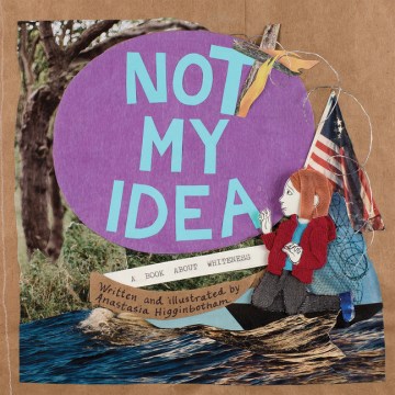 Cover of Not My Idea: A Book About Whiteness