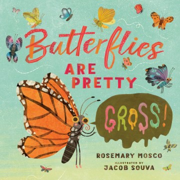 Butterflies Are Pretty... Gross! by Mosco, Rosemary ; Souva, Jacob (ILT)